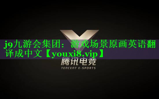 j9九游会集团：游戏场景原画英语翻译成中文