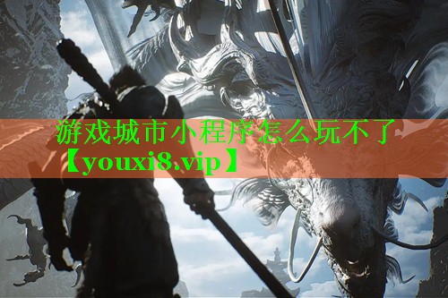游戏城市小程序怎么玩不了