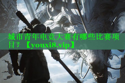 城市青年电竞大赛有哪些比赛项目？